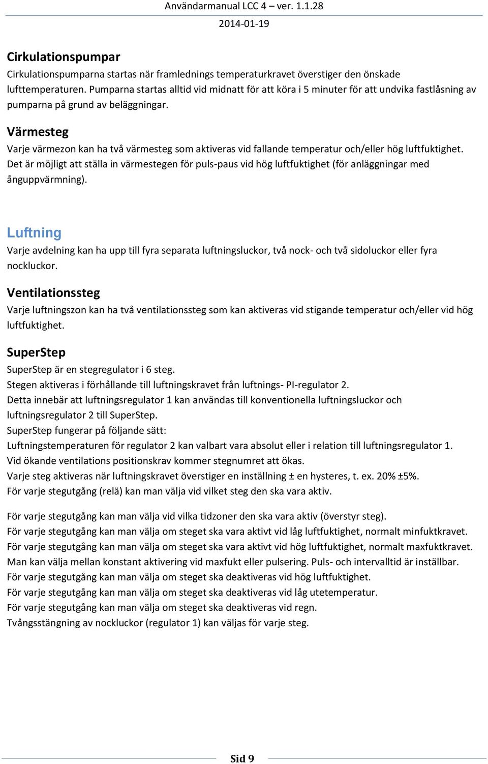Värmesteg Varje värmezon kan ha två värmesteg som aktiveras vid fallande temperatur och/eller hög luftfuktighet.