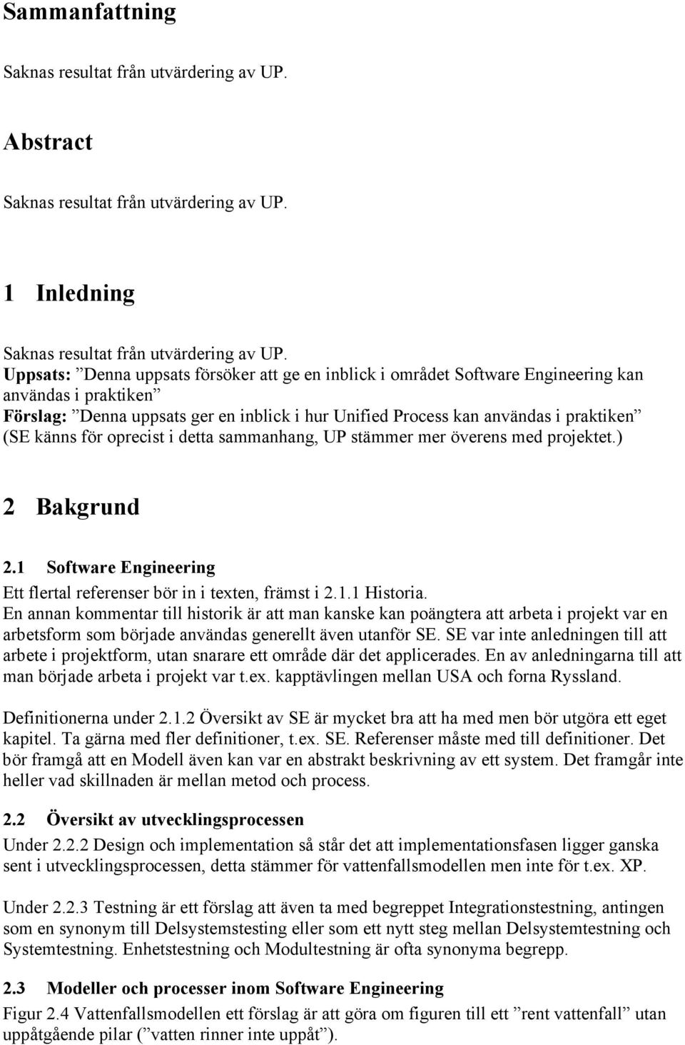 känns för oprecist i detta sammanhang, UP stämmer mer överens med projektet.) 2 Bakgrund 2.1 Software Engineering Ett flertal referenser bör in i texten, främst i 2.1.1 Historia.