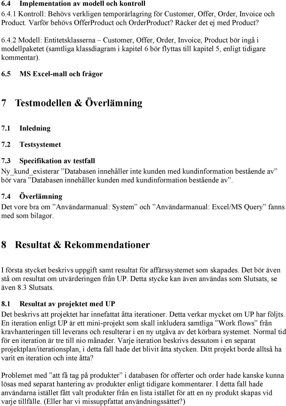 2 Modell: Entitetsklasserna Customer, Offer, Order, Invoice, Product bör ingå i modellpaketet (samtliga klassdiagram i kapitel 6 bör flyttas till kapitel 5, enligt tidigare kommentar). 6.5 MS Excel-mall och frågor 7 Testmodellen & Överlämning 7.