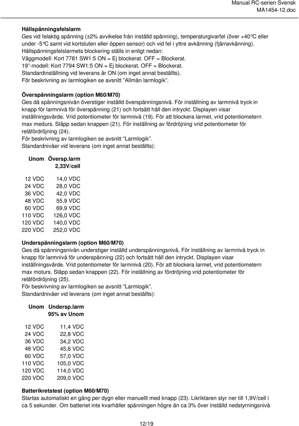 OFF = Blockerat. Standardinställning vid leverans är ON (om inget annat beställts). För beskrivning av larmlogiken se avsnitt Allmän larmlogik.