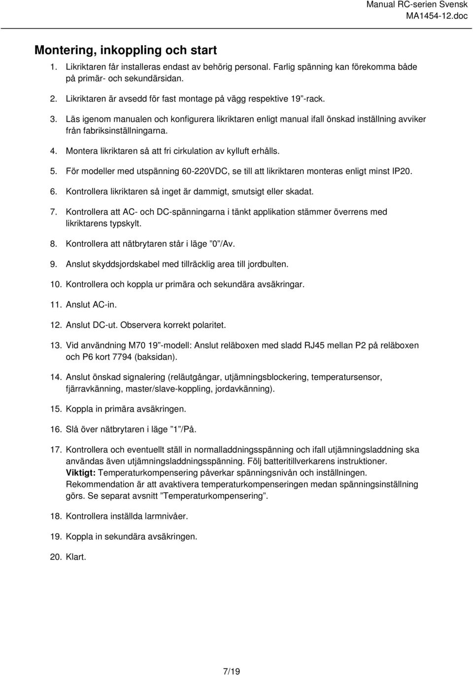 Montera likriktaren så att fri cirkulation av kylluft erhålls. 5. För modeller med utspänning 60-220VDC, se till att likriktaren monteras enligt minst IP20. 6. Kontrollera likriktaren så inget är dammigt, smutsigt eller skadat.