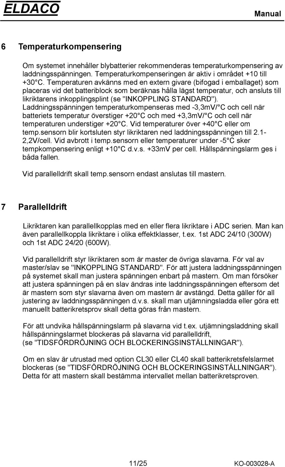 STANDARD"). Laddningsspänningen temperaturkompenseras med -3,3mV/ C och cell när batteriets temperatur överstiger +20 C och med +3,3mV/ C och cell när temperaturen understiger +20 C.