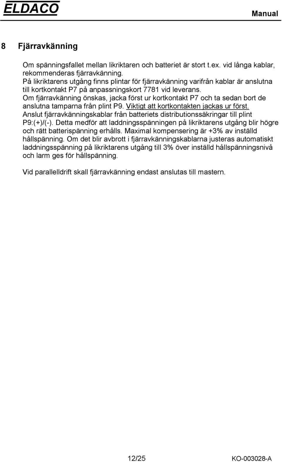 Om fjärravkänning önskas, jacka först ur kortkontakt P7 och ta sedan bort de anslutna tamparna från plint P9. Viktigt att kortkontakten jackas ur först.