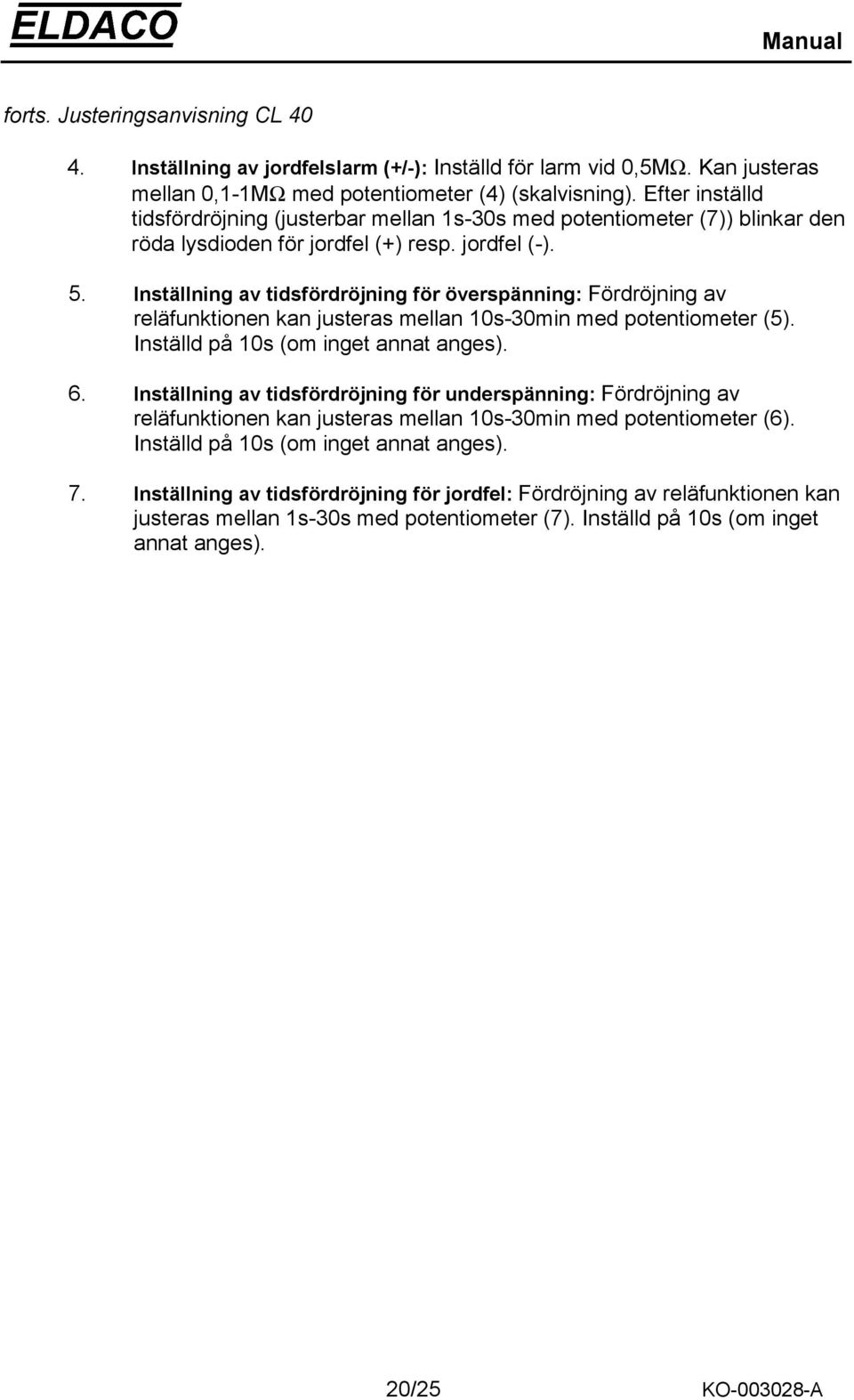 Inställning av tidsfördröjning för överspänning: Fördröjning av reläfunktionen kan justeras mellan 10s-30min med potentiometer (5). Inställd på 10s (om inget annat anges). 6.