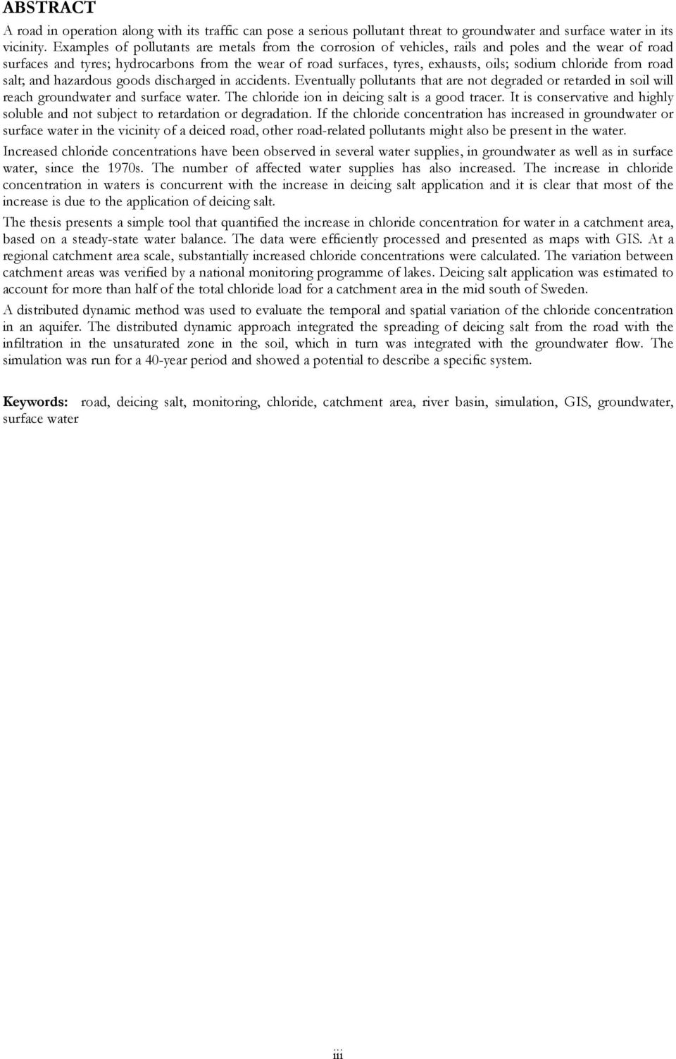chloride from road salt; and hazardous goods discharged in accidents. Eventually pollutants that are not degraded or retarded in soil will reach groundwater and surface water.