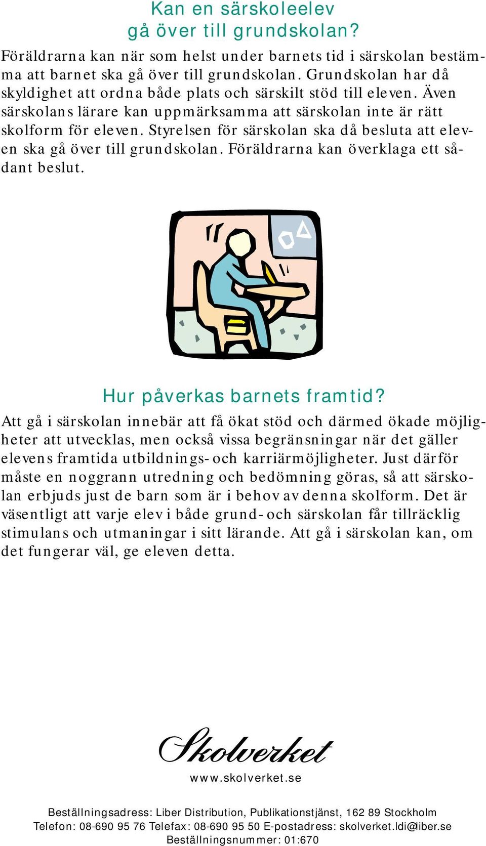 Styrelsen för särskolan ska då besluta att eleven ska gå över till grundskolan. Föräldrarna kan överklaga ett sådant beslut. Hur påverkas barnets framtid?