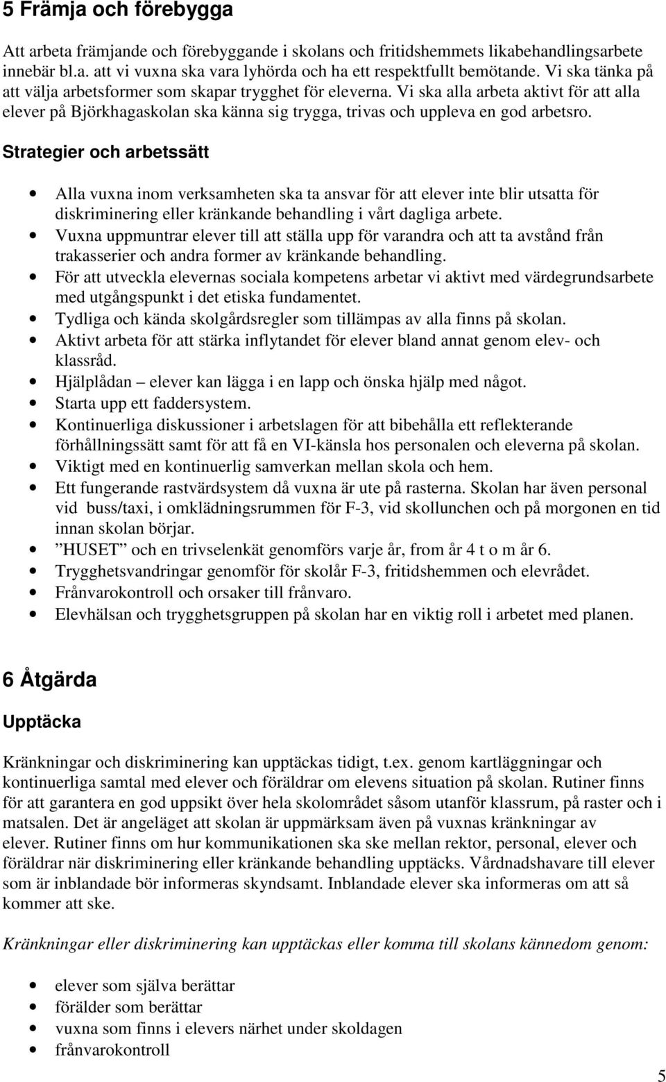 Strategier och arbetssätt Alla vuxna inom verksamheten ska ta ansvar för att elever inte blir utsatta för diskriminering eller kränkande behandling i vårt dagliga arbete.