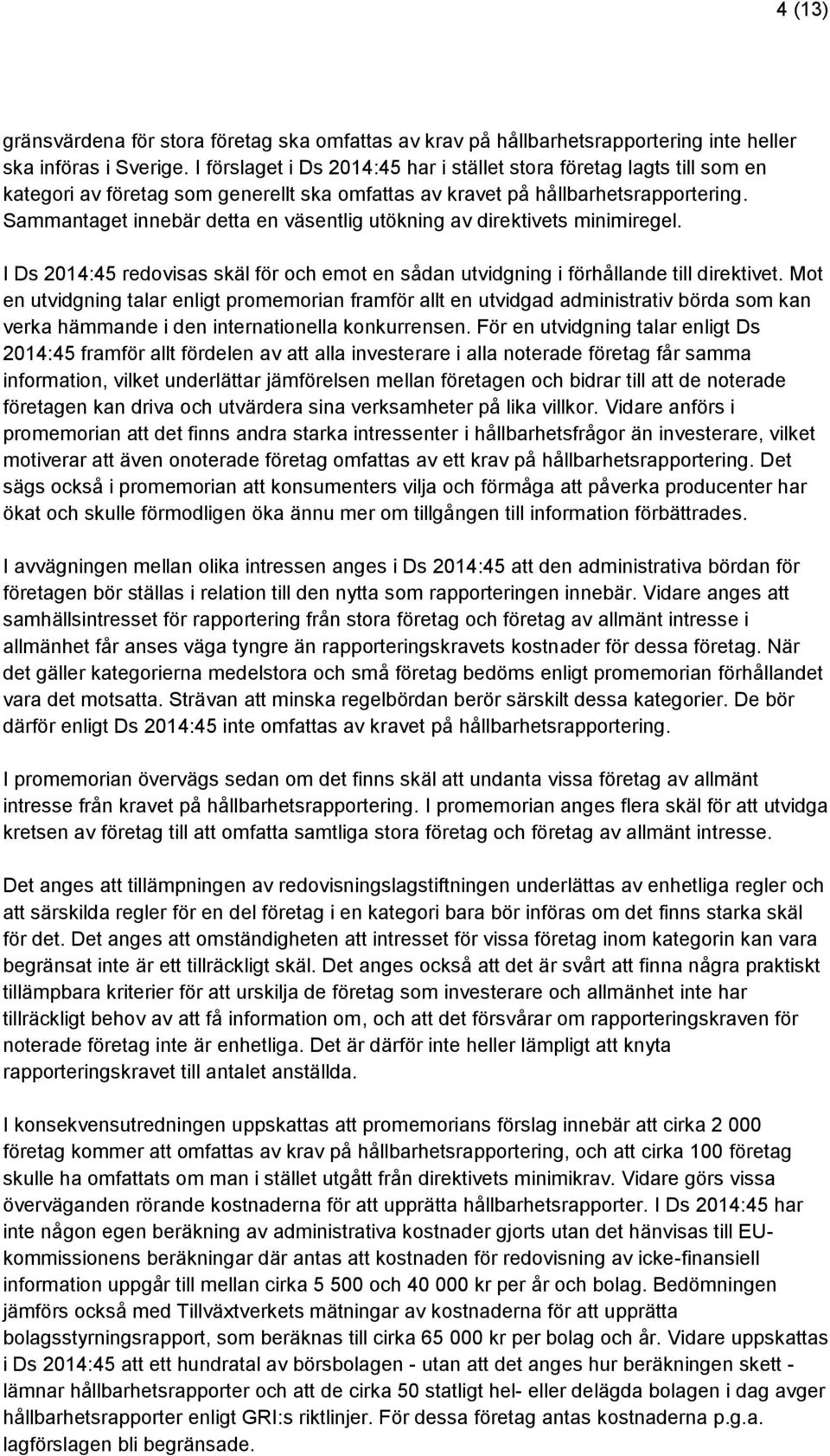 Sammantaget innebär detta en väsentlig utökning av direktivets minimiregel. I Ds 2014:45 redovisas skäl för och emot en sådan utvidgning i förhållande till direktivet.