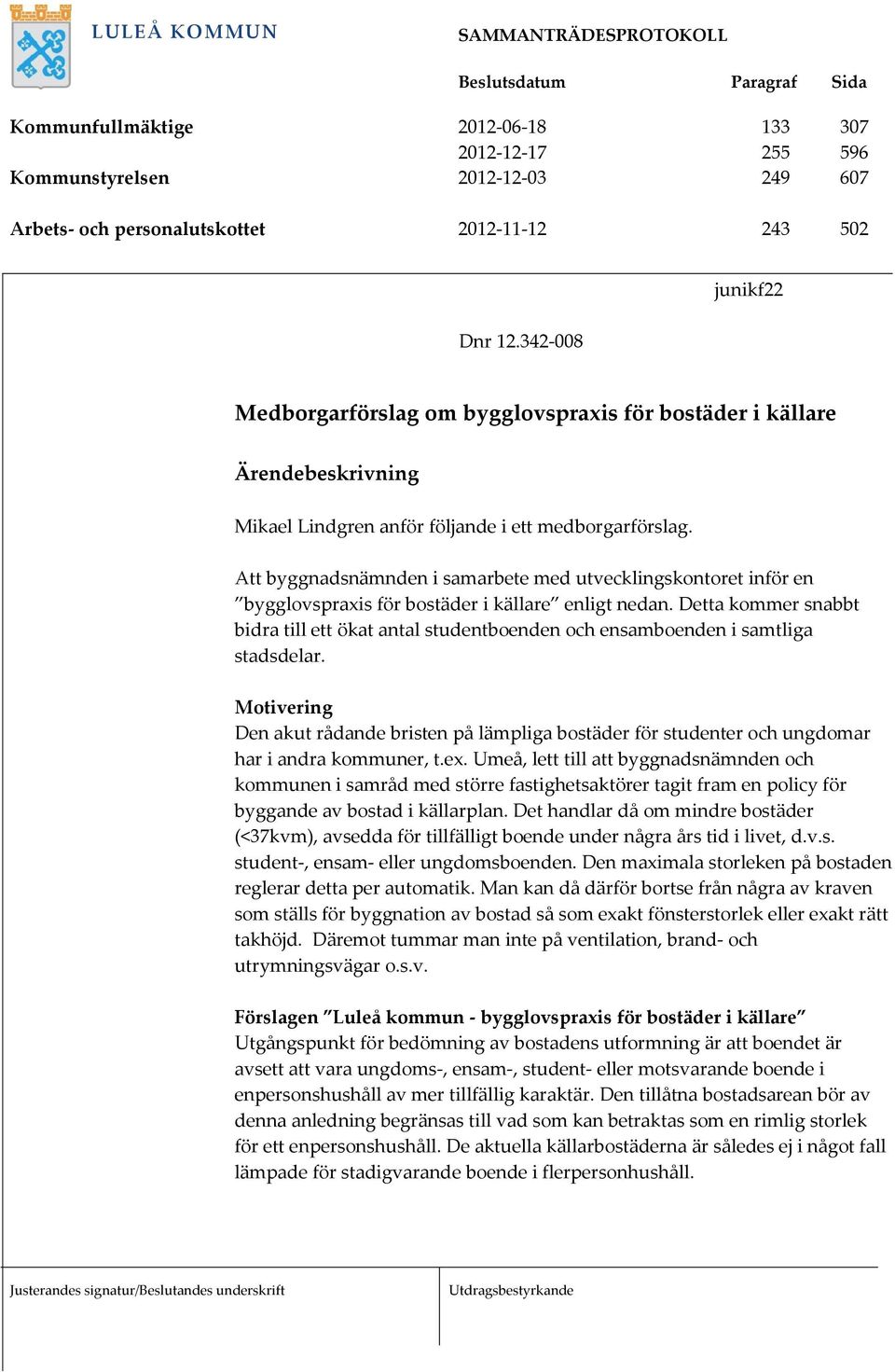 Att byggnadsnämnden i samarbete med utvecklingskontoret inför en bygglovspraxis för bostäder i källare enligt nedan.