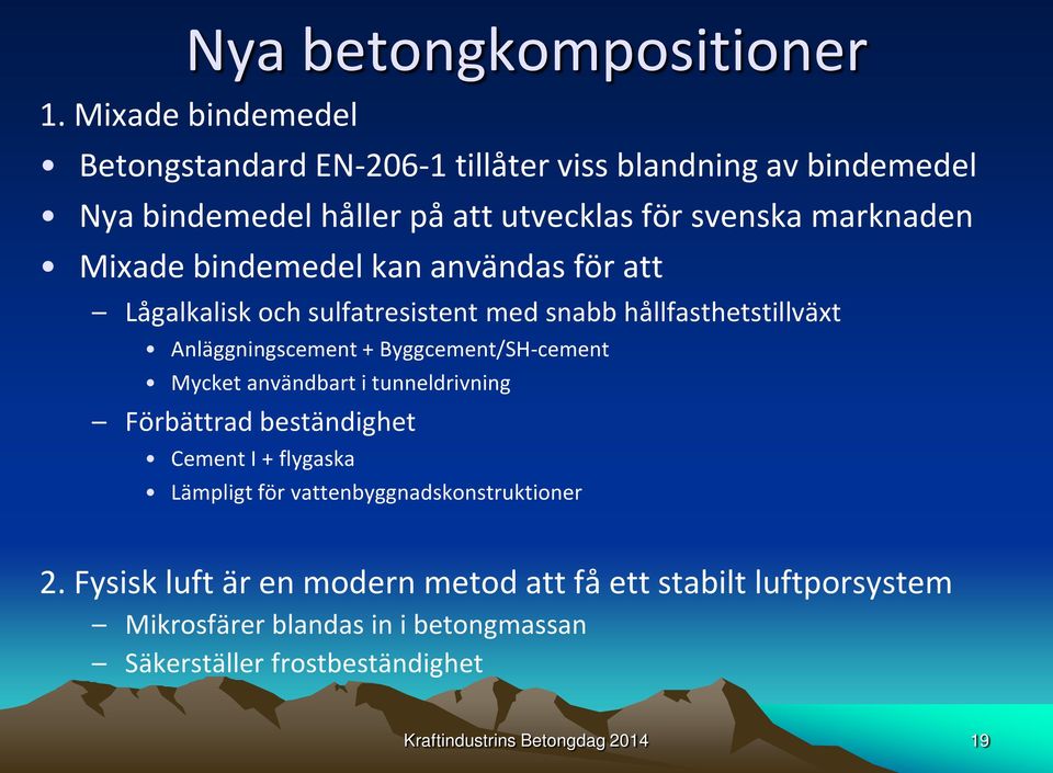 bindemedel kan användas för att Lågalkalisk och sulfatresistent med snabb hållfasthetstillväxt Anläggningscement + Byggcement/SH-cement Mycket