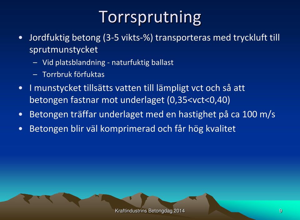 vct och så att betongen fastnar mot underlaget (0,35<vct<0,40) Betongen träffar underlaget med en