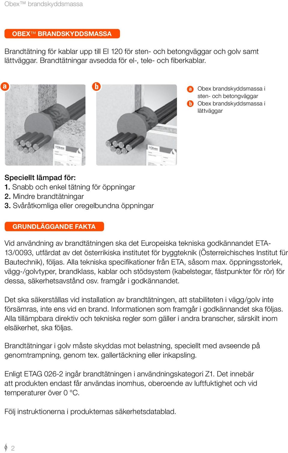 Svåråtkomliga eller oregelbundna öppningar GRUNDLÄGGANDE FAKTA Vid användning av brandtätningen ska det Europeiska tekniska godkännandet ETA- 13/0093, utfärdat av det österrikiska institutet för