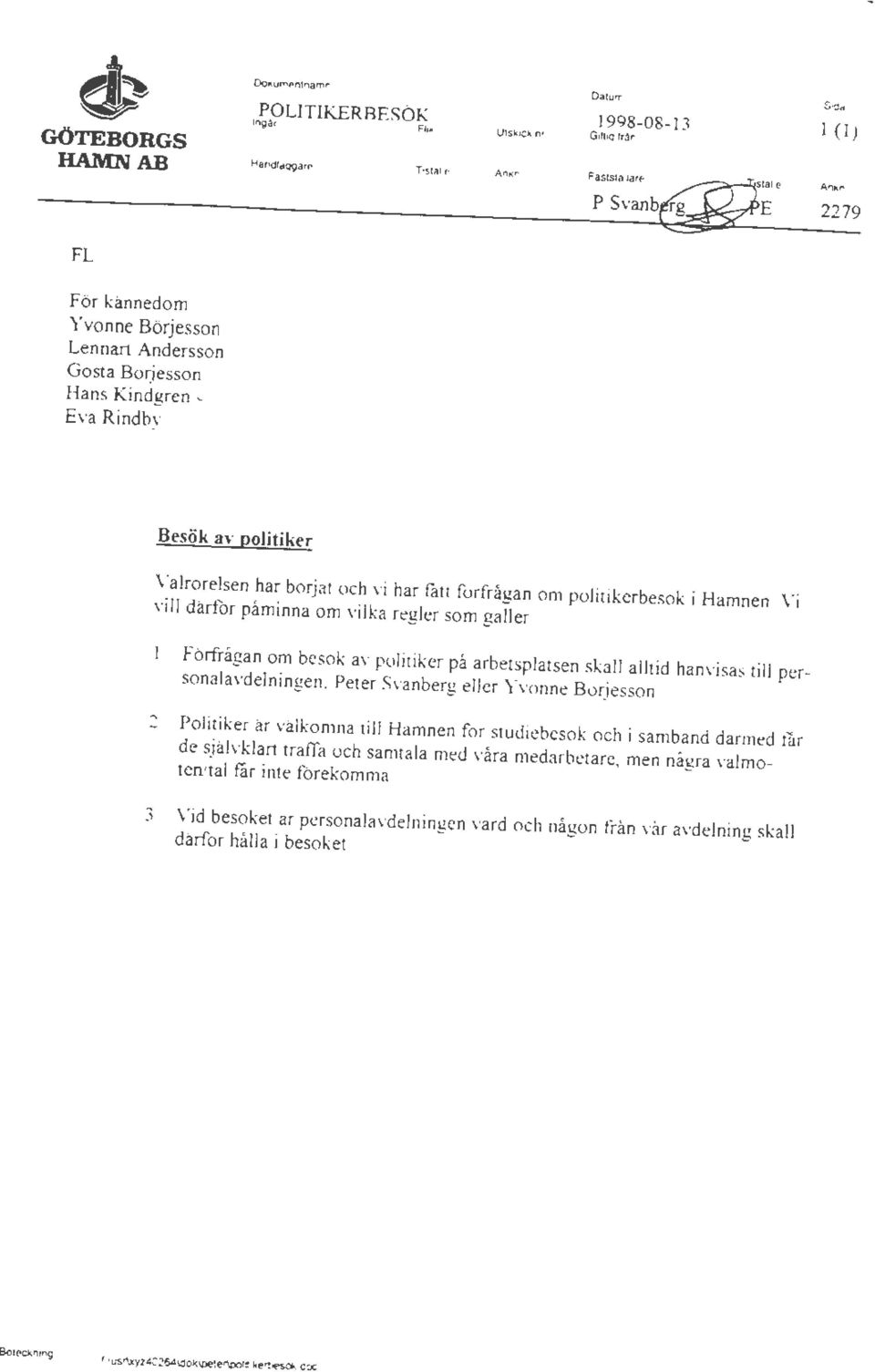 J Eva Rindby Besök av politiker Valrörelsen har börjat och vi har fått förfrågan om politikerbesok i Hamnen Vi vill därför påminna om vilka regler som galler.