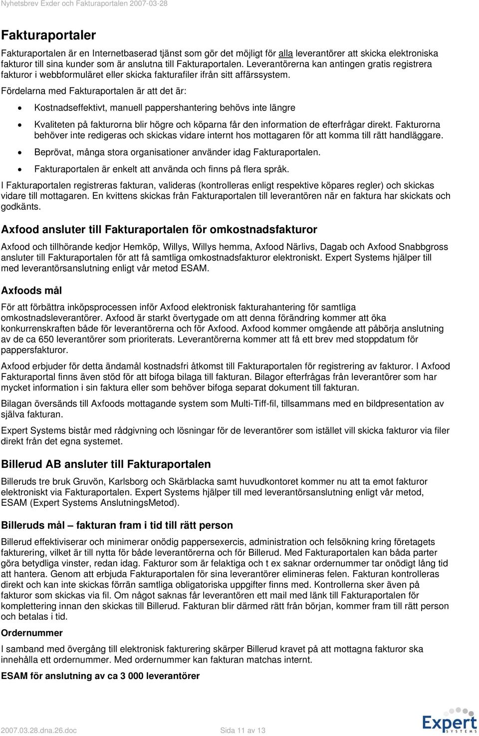 Fördelarna med Fakturaportalen är att det är: Kostnadseffektivt, manuell pappershantering behövs inte längre Kvaliteten på fakturorna blir högre och köparna får den information de efterfrågar direkt.