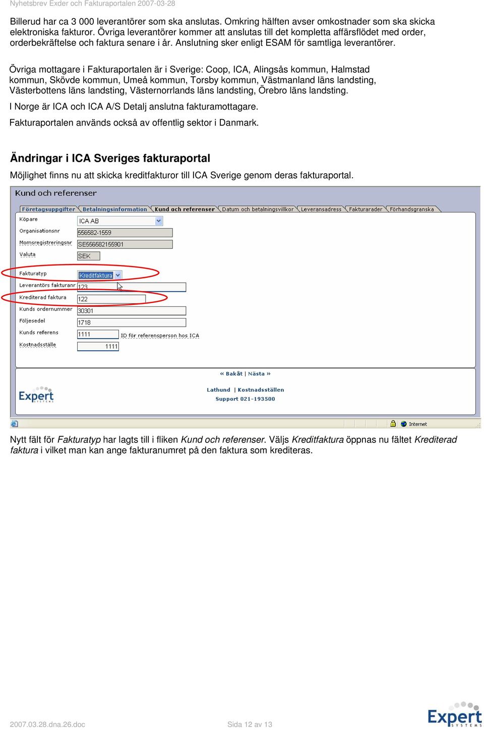 Övriga mottagare i Fakturaportalen är i Sverige: Coop, ICA, Alingsås kommun, Halmstad kommun, Skövde kommun, Umeå kommun, Torsby kommun, Västmanland läns landsting, Västerbottens läns landsting,