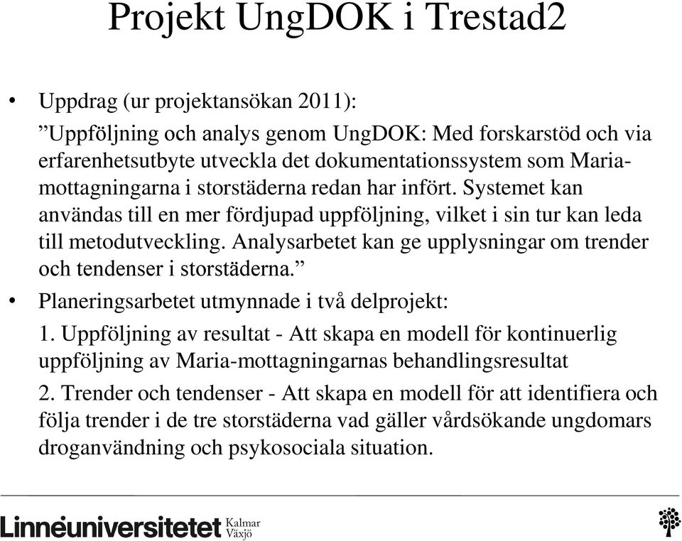 Analysarbetet kan ge upplysningar om trender och tendenser i storstäderna. Planeringsarbetet utmynnade i två delprojekt: 1.