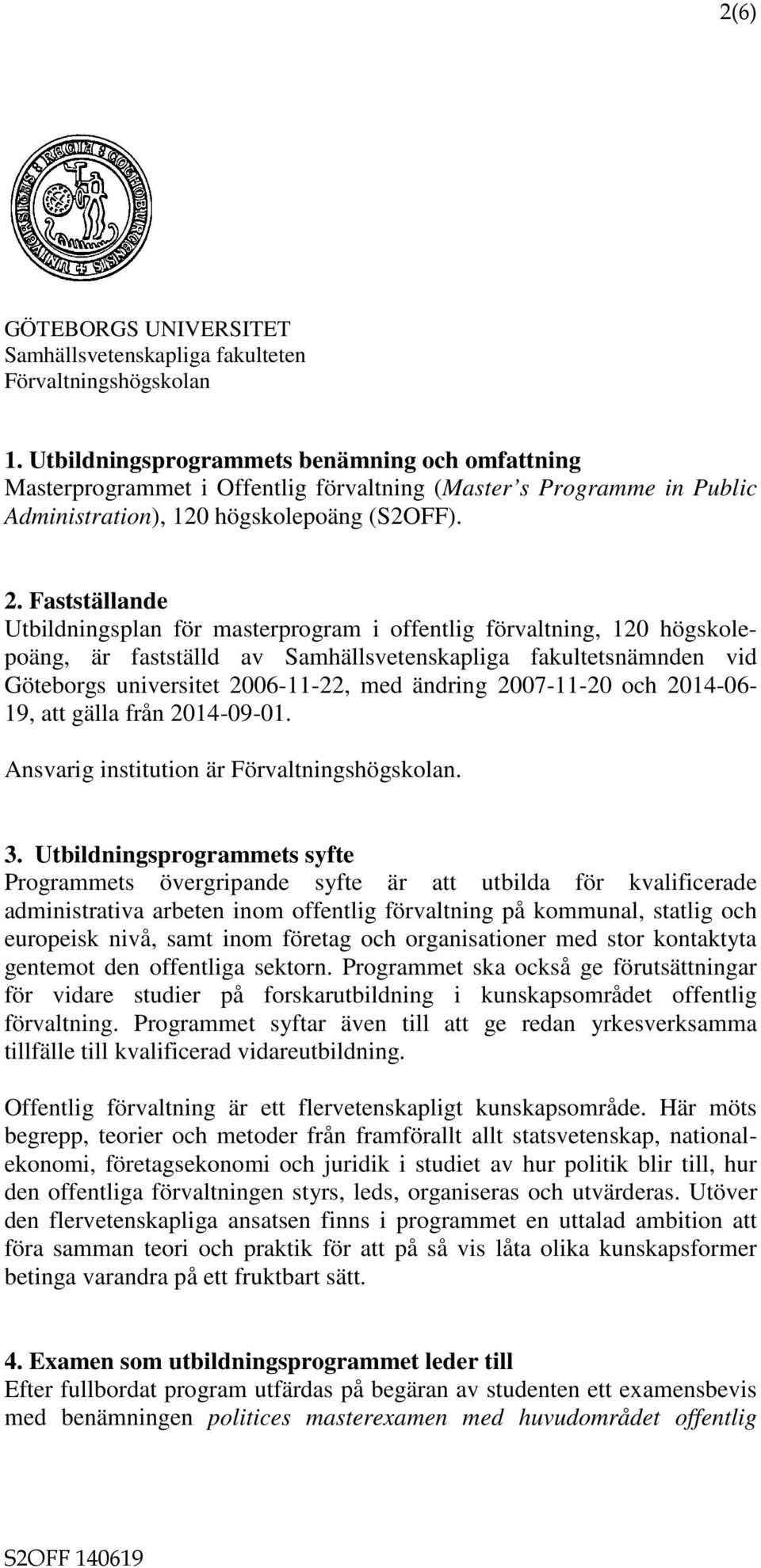 Fastställande Utbildningsplan för masterprogram i offentlig förvaltning, 120 högskolepoäng, är fastställd av Samhällsvetenskapliga fakultetsnämnden vid Göteborgs universitet 2006-11-22, med ändring