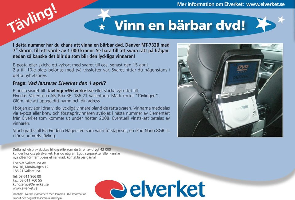 2:a till 10:e plats belönas med två trisslotter var. Svaret hittar du någonstans i detta nyhetsbrev. Fråga: Vad lanserar Elverket den 1 april? E-posta svaret till: tavlingen@elverket.