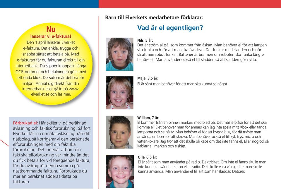 Barn till Elverkets medarbetare förklarar: Vad är el egentligen? Nils, 5 år: Det är ström alltså, som kommer från åskan. Man behöver el för att lampan ska funka och för att man ska överleva.