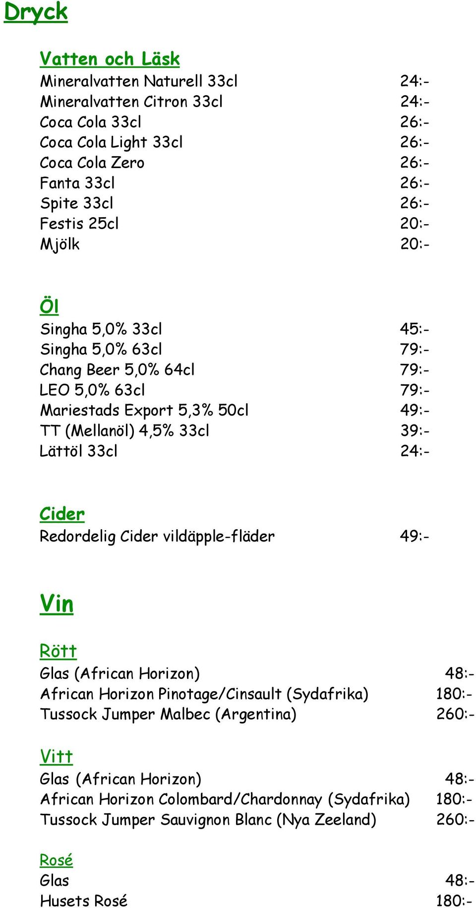 39:- Lättöl 33cl 24:- Cider Redordelig Cider vildäpple-fläder 49:- Vin Rött Glas (African Horizon) 48:- African Horizon Pinotage/Cinsault (Sydafrika) 180:- Tussock Jumper Malbec