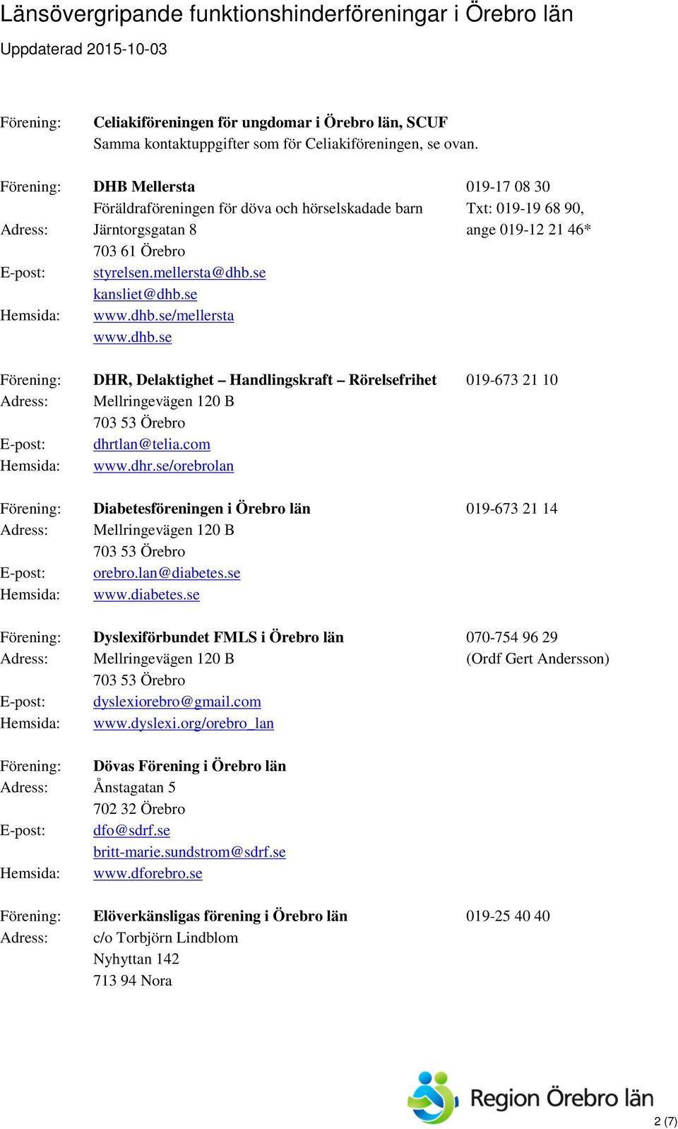 se kansliet@dhb.se www.dhb.se/mellersta www.dhb.se Förening: DHR, Delaktighet Handlingskraft Rörelsefrihet 019-673 21 10 dhrt