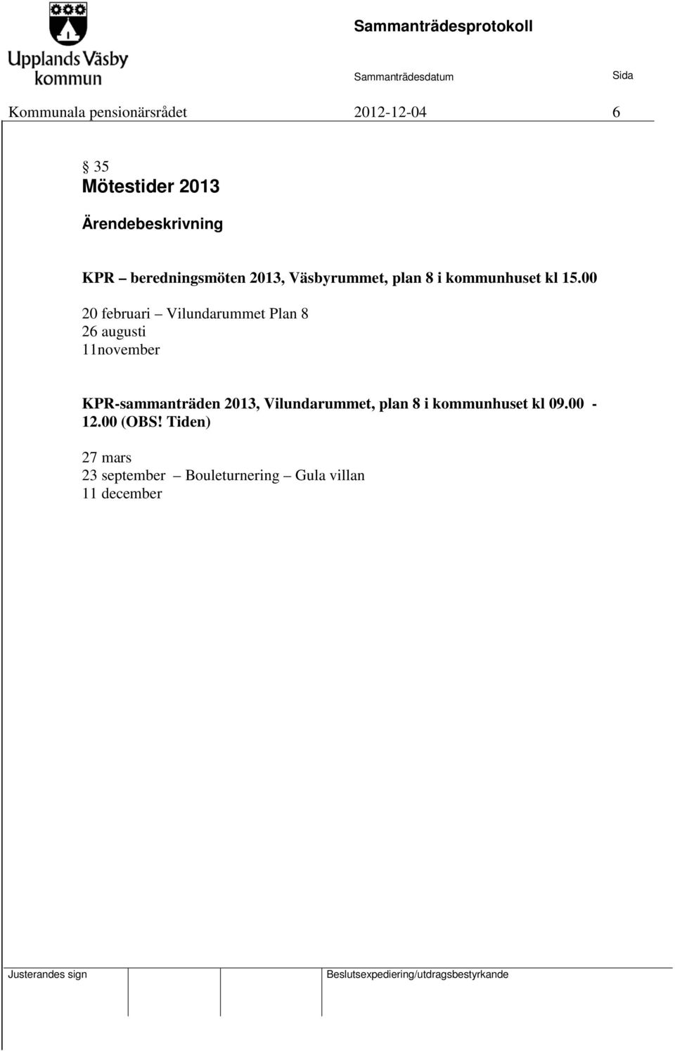 00 20 februari Vilundarummet Plan 8 26 augusti 11november KPR-sammanträden 2013,