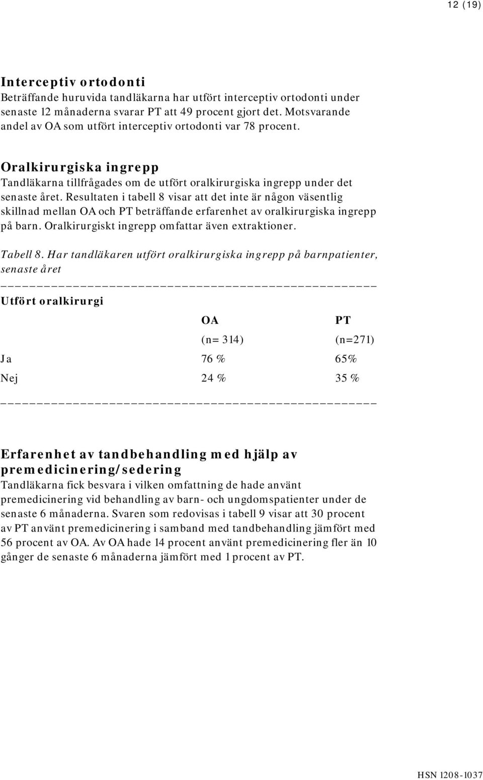 Resultaten i tabell 8 visar att det inte är någon väsentlig skillnad mellan OA och PT beträffande erfarenhet av oralkirurgiska ingrepp på barn. Oralkirurgiskt ingrepp omfattar även extraktioner.