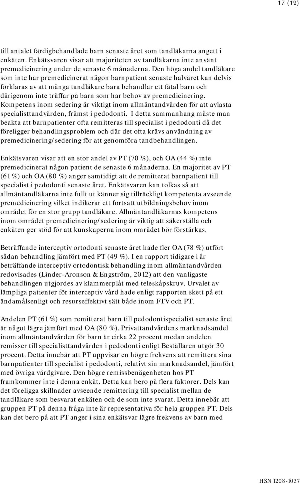 som har behov av premedicinering. Kompetens inom sedering är viktigt inom allmäntandvården för att avlasta specialisttandvården, främst i pedodonti.