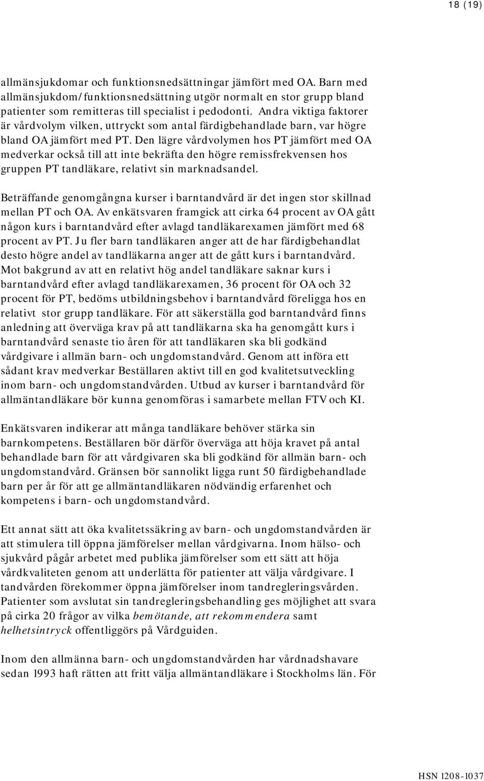 Den lägre vårdvolymen hos PT jämfört med OA medverkar också till att inte bekräfta den högre remissfrekvensen hos gruppen PT tandläkare, relativt sin marknadsandel.