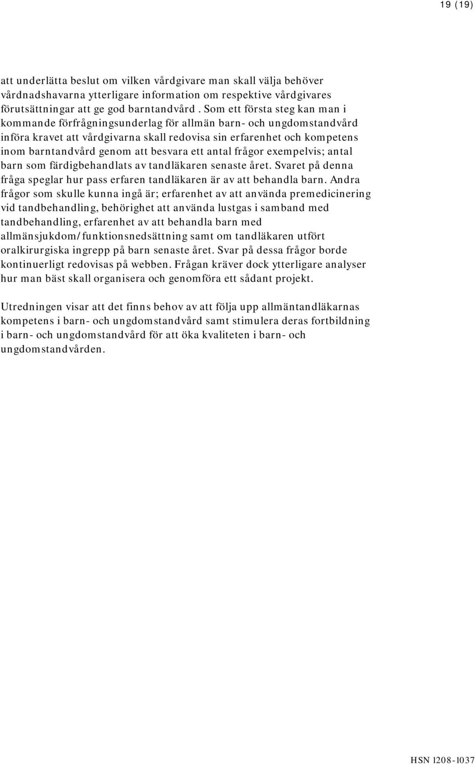 besvara ett antal frågor exempelvis; antal barn som färdigbehandlats av tandläkaren senaste året. Svaret på denna fråga speglar hur pass erfaren tandläkaren är av att behandla barn.