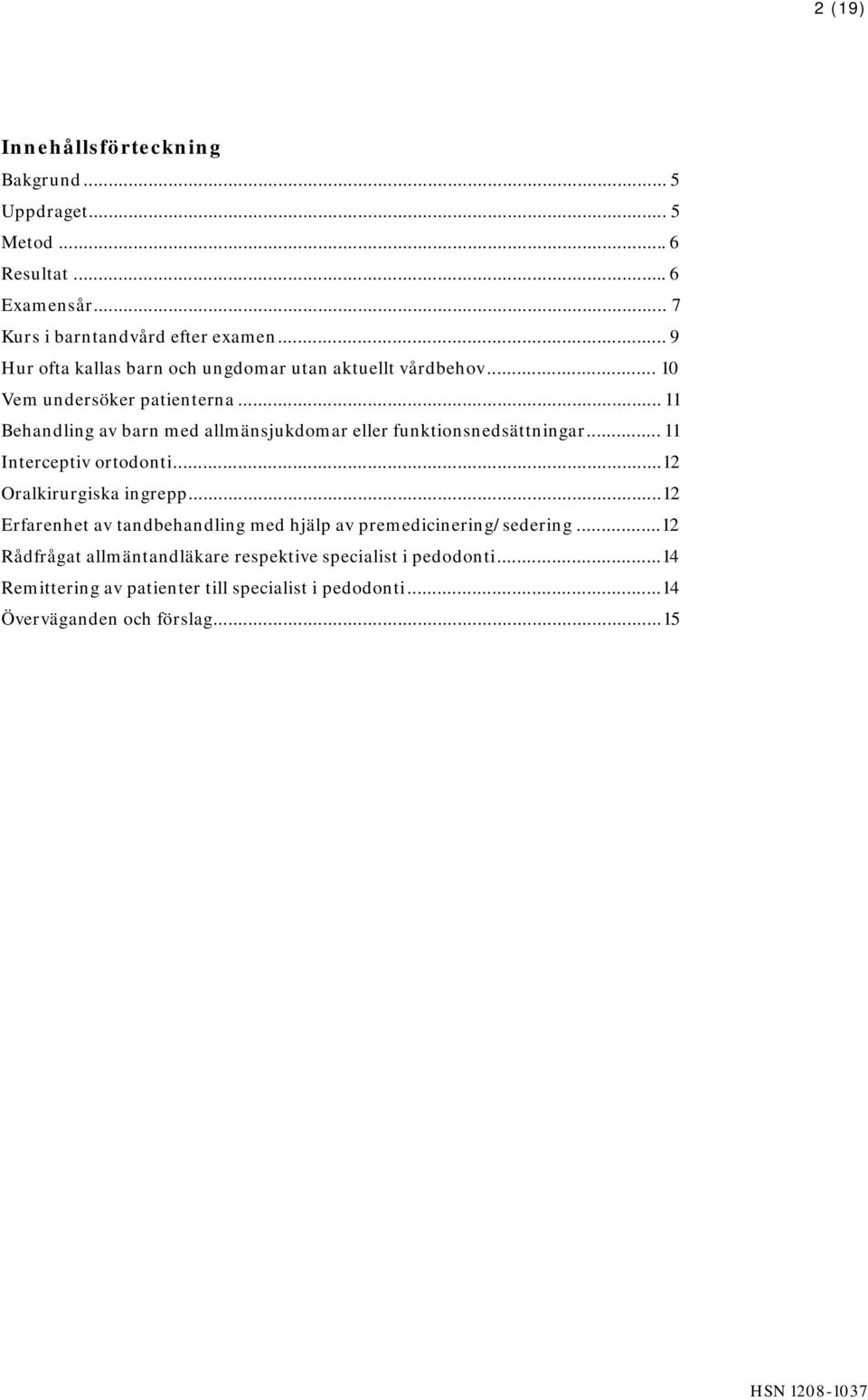 .. 11 Behandling av barn med allmänsjukdomar eller funktionsnedsättningar... 11 Interceptiv ortodonti... 12 Oralkirurgiska ingrepp.