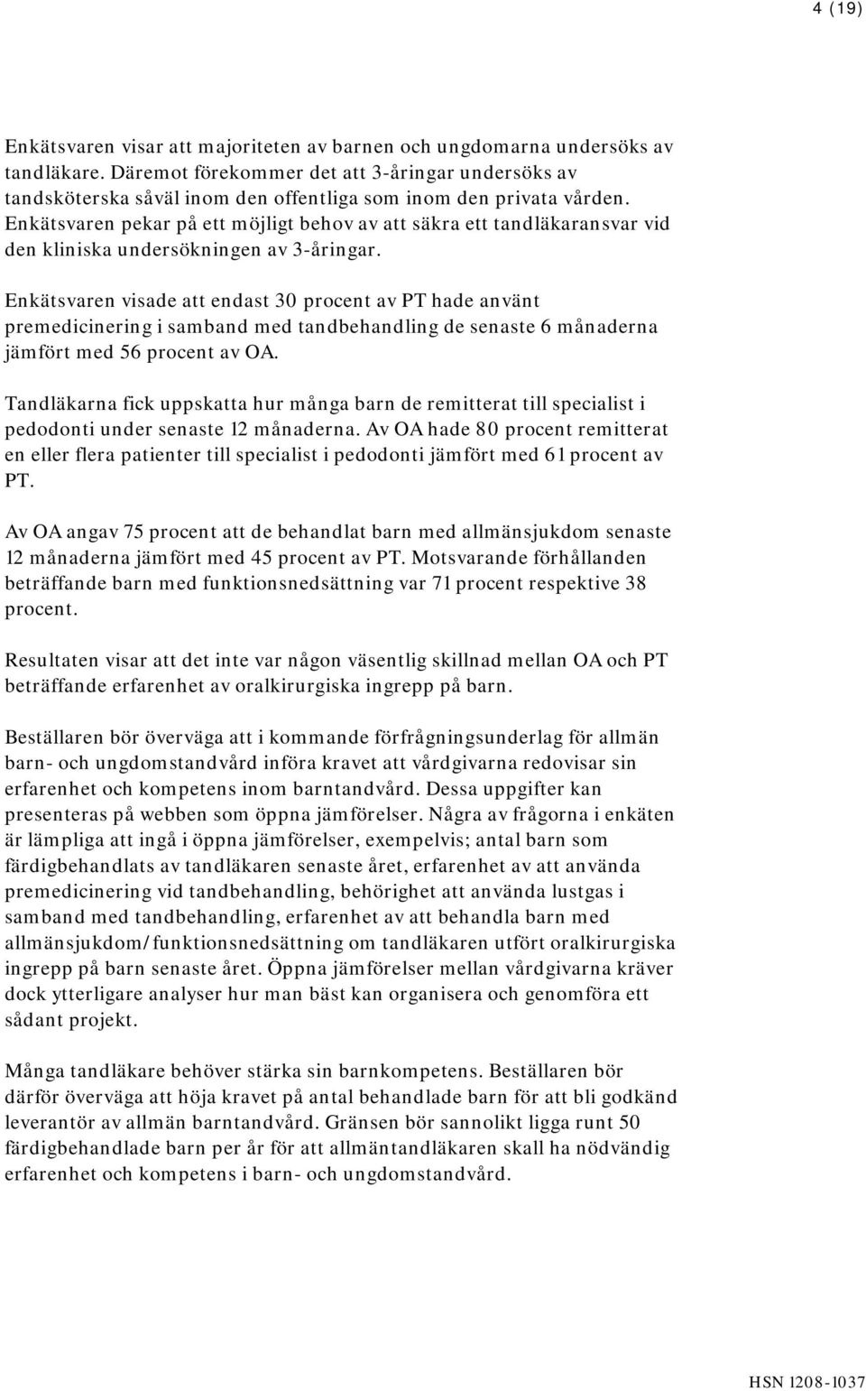 Enkätsvaren pekar på ett möjligt behov av att säkra ett tandläkaransvar vid den kliniska undersökningen av 3-åringar.