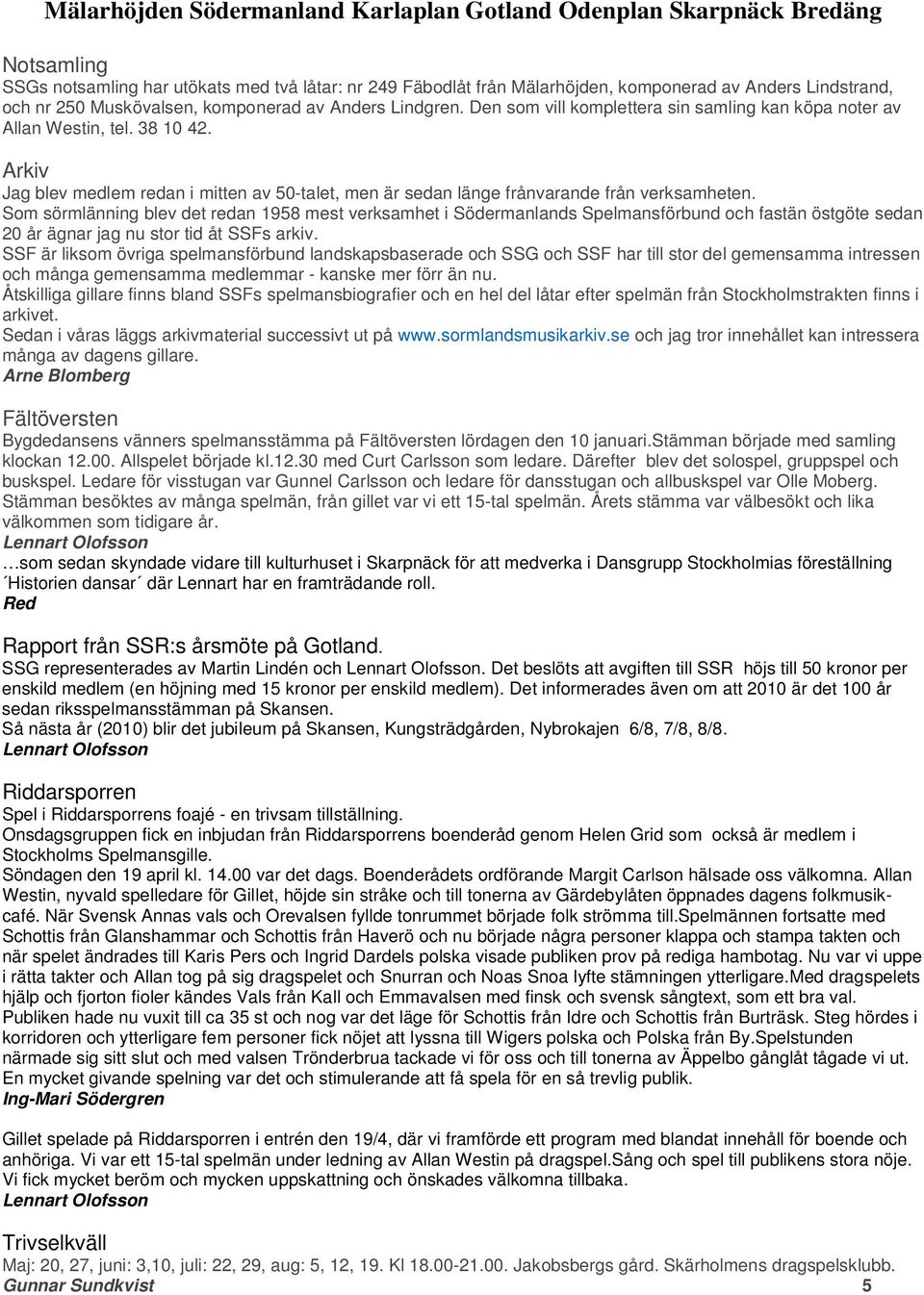 Arkiv Jag blev medlem redan i mitten av 50-talet, men är sedan länge frånvarande från verksamheten.