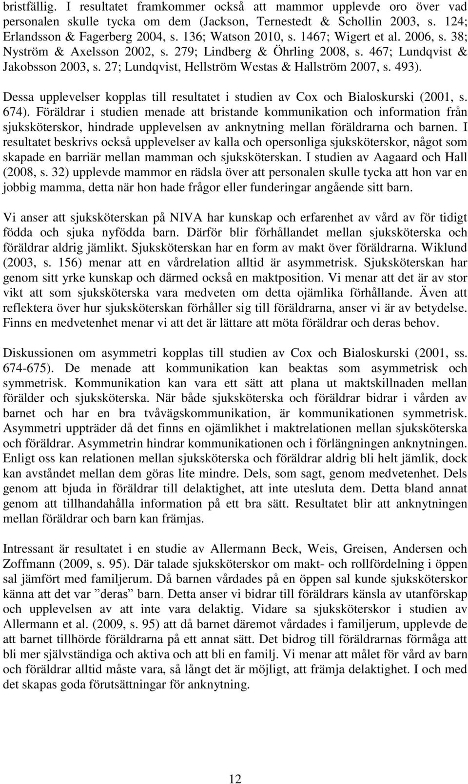 27; Lundqvist, Hellström Westas & Hallström 2007, s. 493). Dessa upplevelser kopplas till resultatet i studien av Cox och Bialoskurski (2001, s. 674).