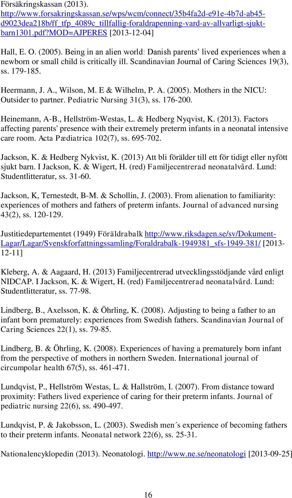 Scandinavian Journal of Caring Sciences 19(3), ss. 179-185. Heermann, J. A., Wilson, M. E & Wilhelm, P. A. (2005). Mothers in the NICU: Outsider to partner. Pediatric Nursing 31(3), ss. 176-200.