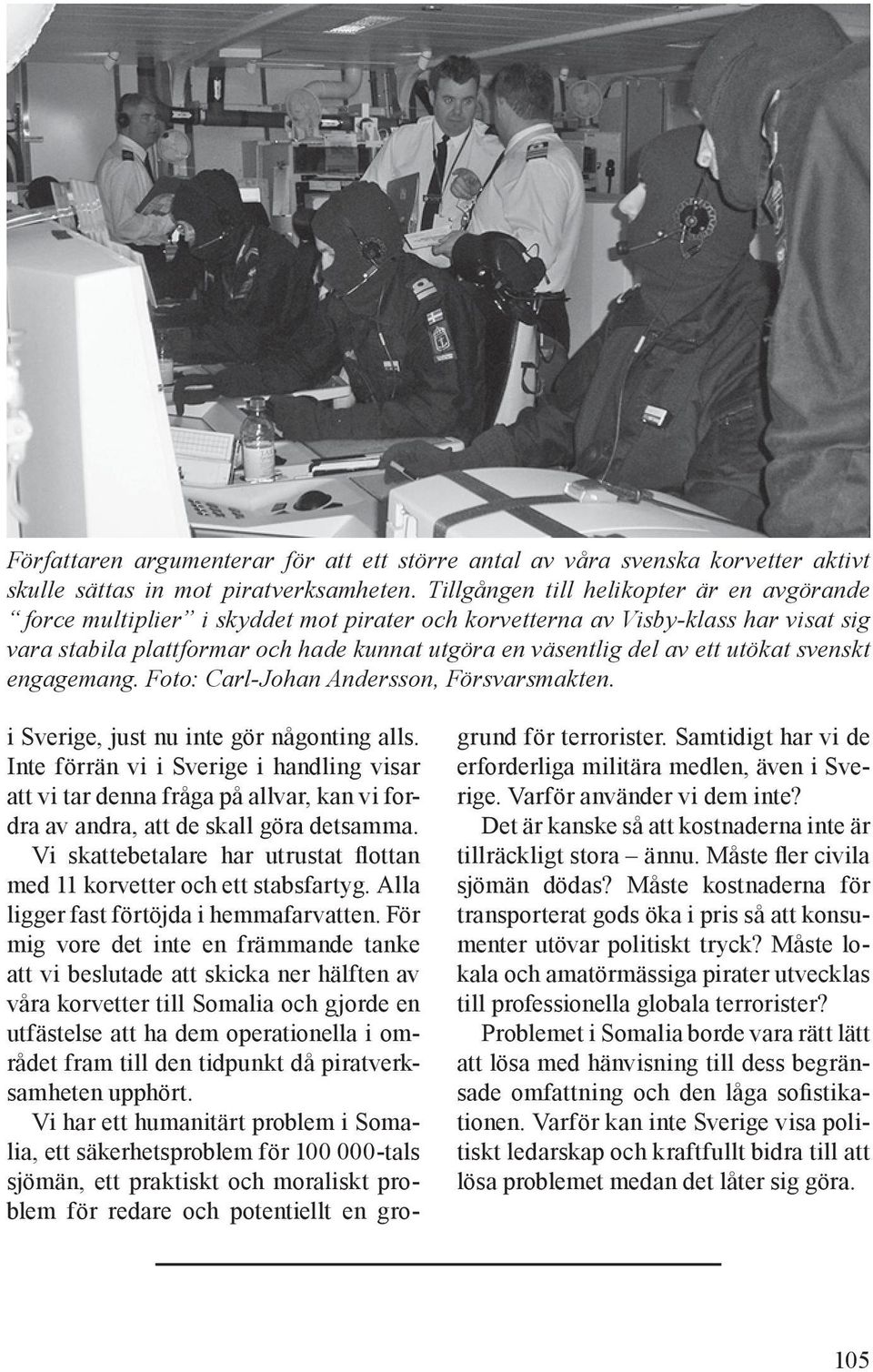 utökat svenskt engagemang. Foto: Carl-Johan Andersson, Försvarsmakten. i Sverige, just nu inte gör någonting alls.