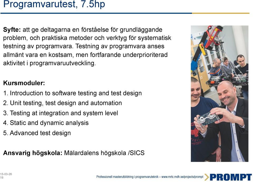 programvara. Testning av programvara anses allmänt vara en kostsam, men fortfarande underprioriterad aktivitet i programvaruutveckling.