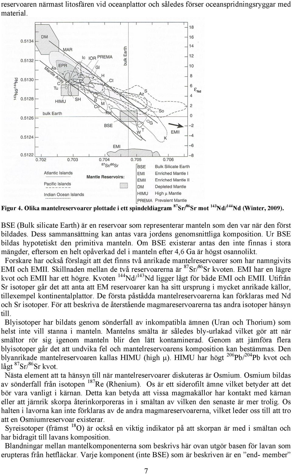 BSE (Bulk silicate Earth) är en reservoar som representerar manteln som den var när den först bildades. Dess sammansättning kan antas vara jordens genomsnittliga komposition.