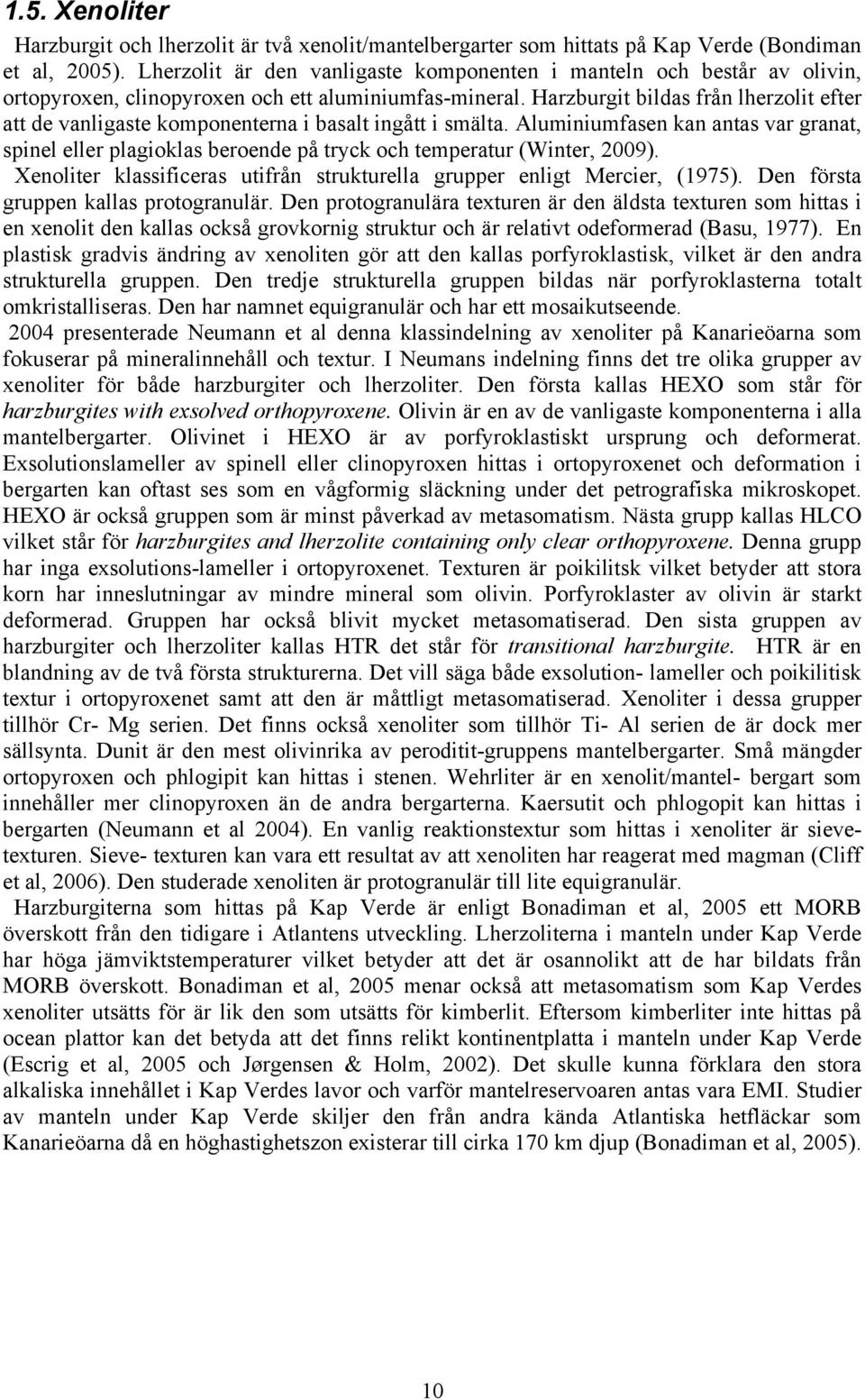 Harzburgit bildas från lherzolit efter att de vanligaste komponenterna i basalt ingått i smälta.