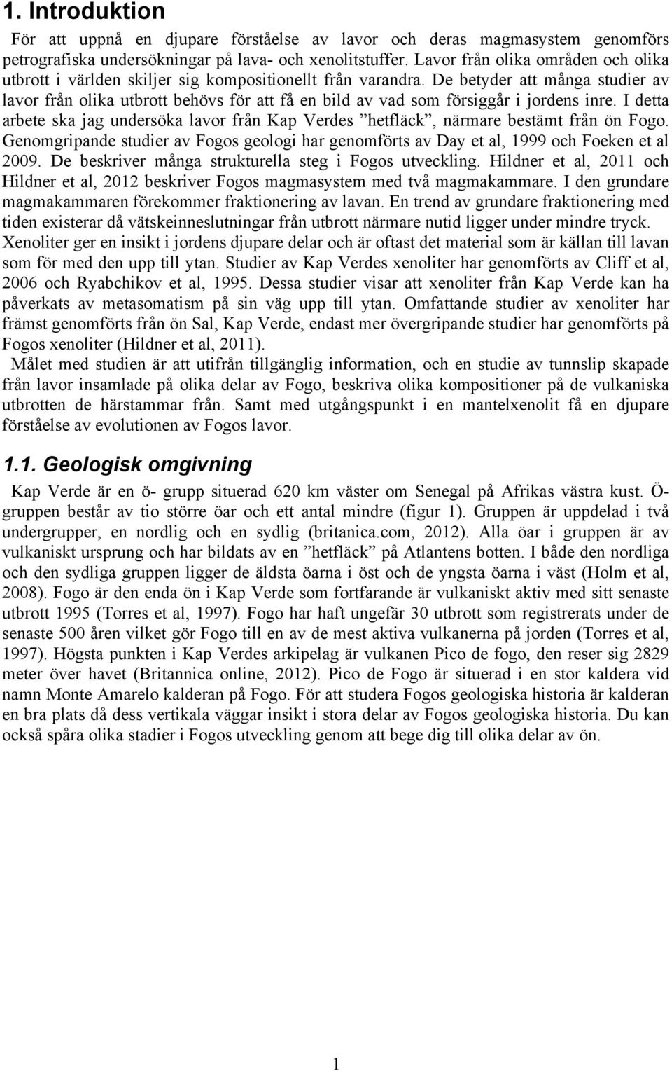 De betyder att många studier av lavor från olika utbrott behövs för att få en bild av vad som försiggår i jordens inre.
