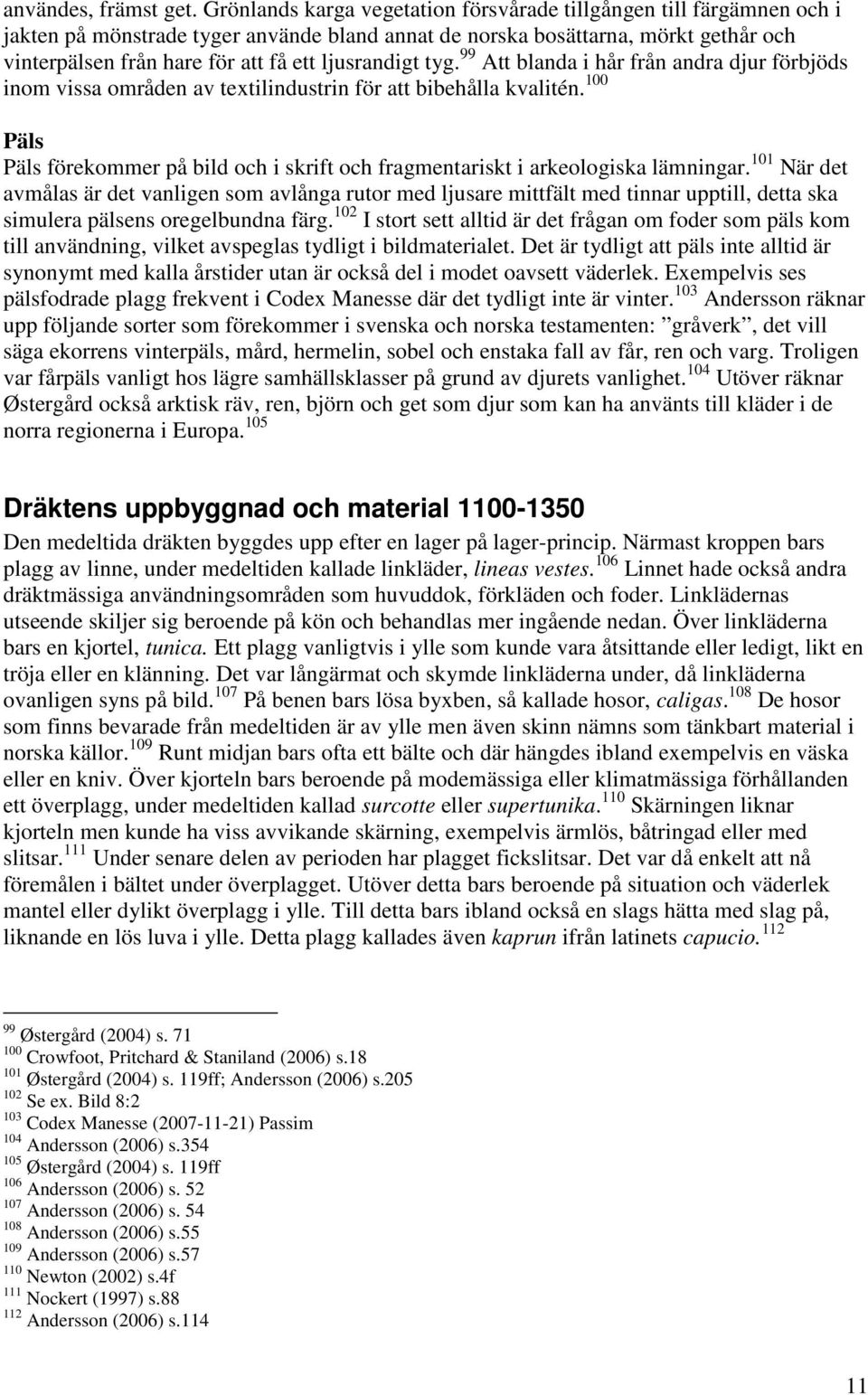 ljusrandigt tyg. 99 Att blanda i hår från andra djur förbjöds inom vissa områden av textilindustrin för att bibehålla kvalitén.