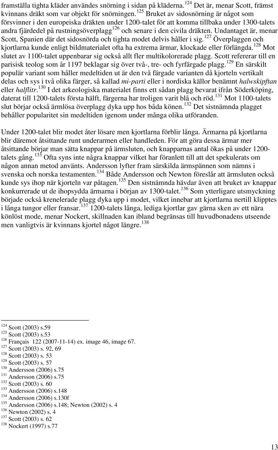 dräkten. Undantaget är, menar Scott, Spanien där det sidosnörda och tighta modet delvis håller i sig.