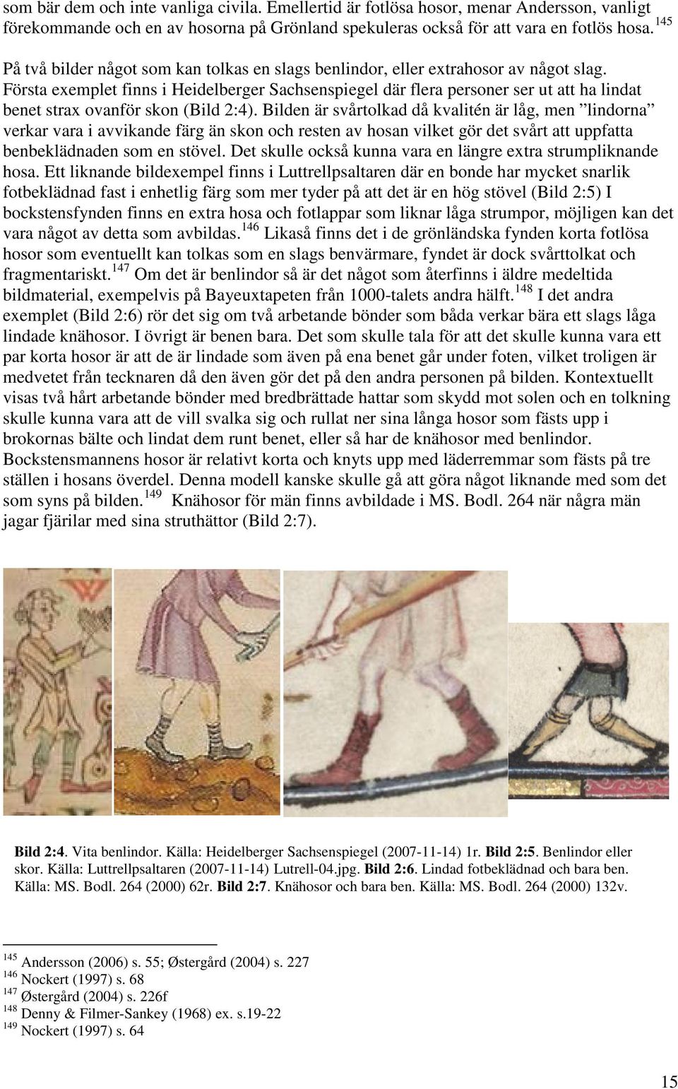 Första exemplet finns i Heidelberger Sachsenspiegel där flera personer ser ut att ha lindat benet strax ovanför skon (Bild 2:4).