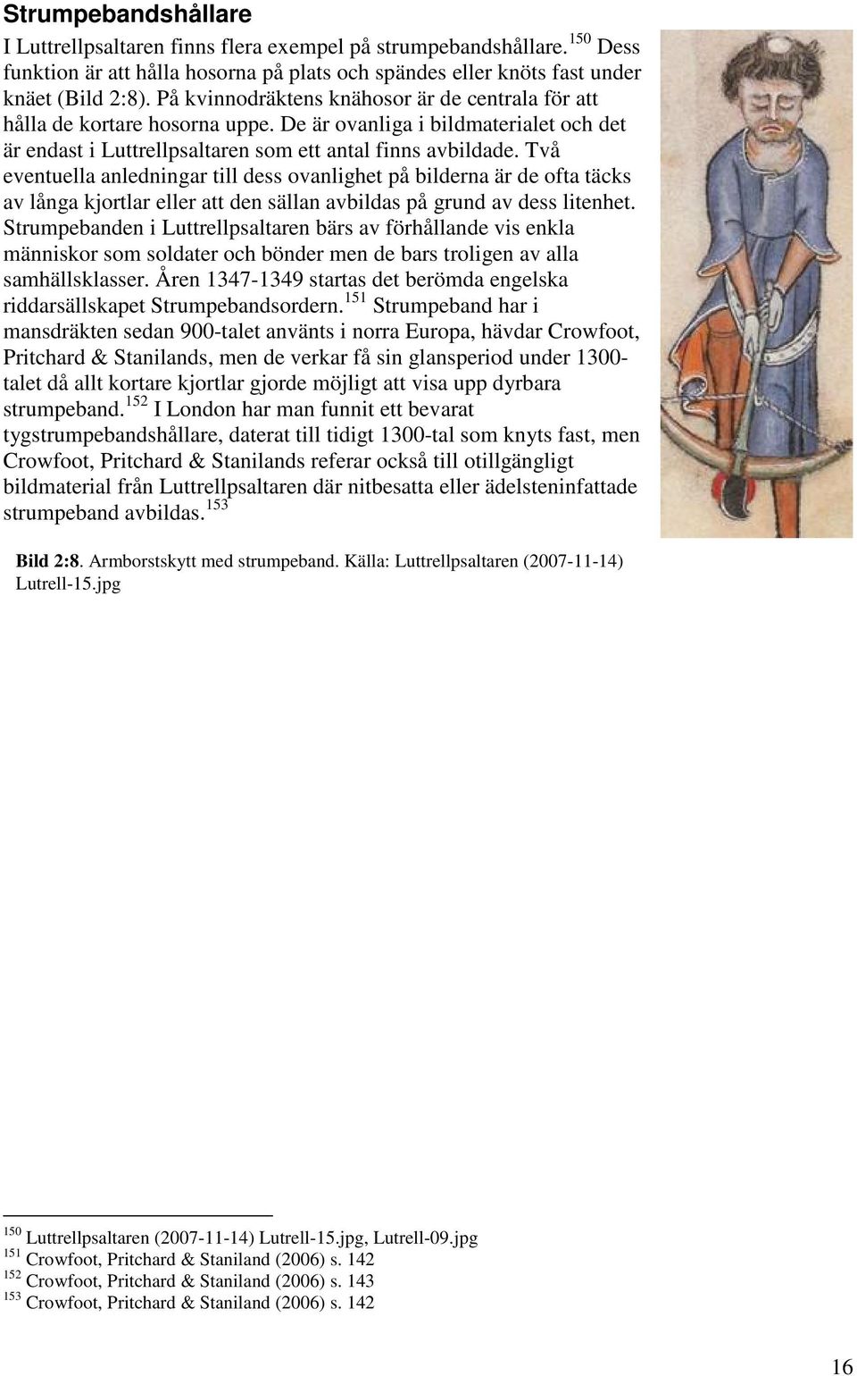 Två eventuella anledningar till dess ovanlighet på bilderna är de ofta täcks av långa kjortlar eller att den sällan avbildas på grund av dess litenhet.
