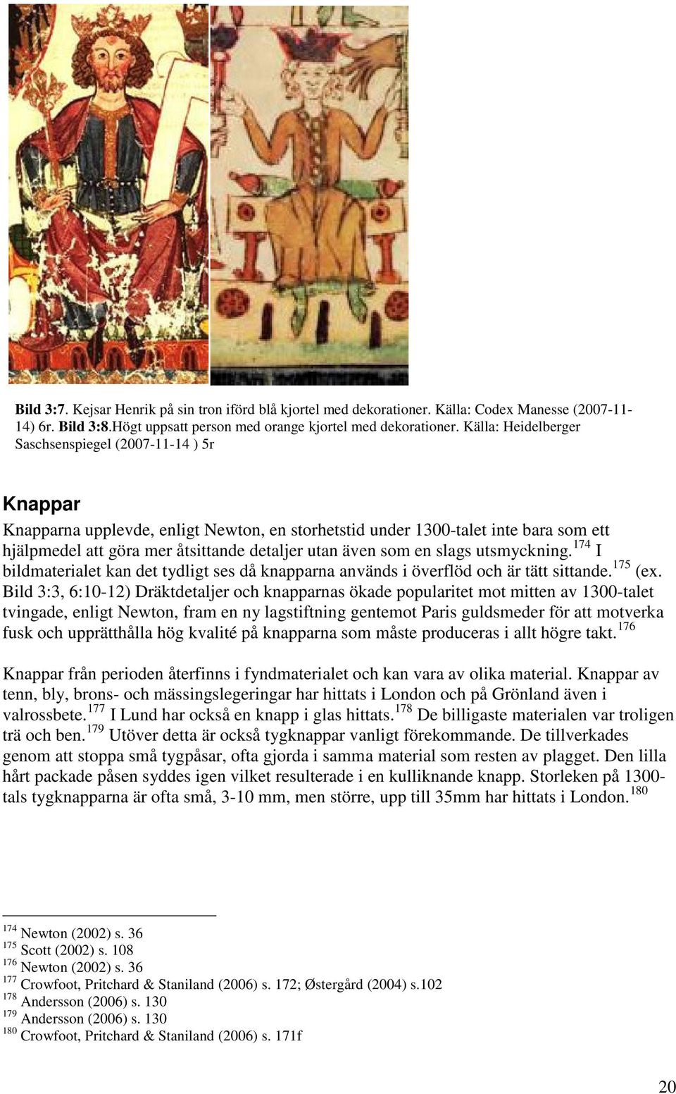 som en slags utsmyckning. 174 I bildmaterialet kan det tydligt ses då knapparna används i överflöd och är tätt sittande. 175 (ex.