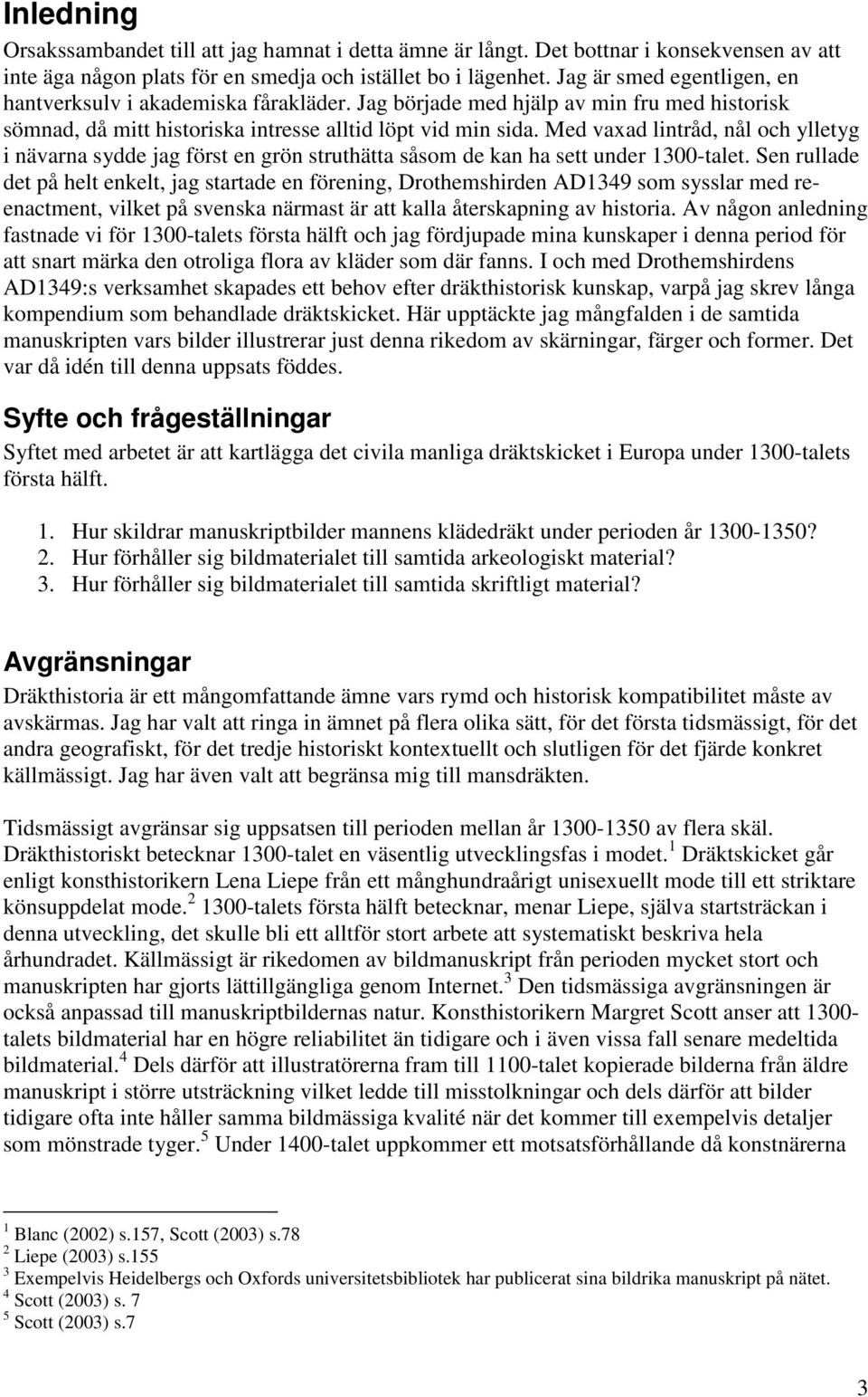 Med vaxad lintråd, nål och ylletyg i nävarna sydde jag först en grön struthätta såsom de kan ha sett under 1300-talet.