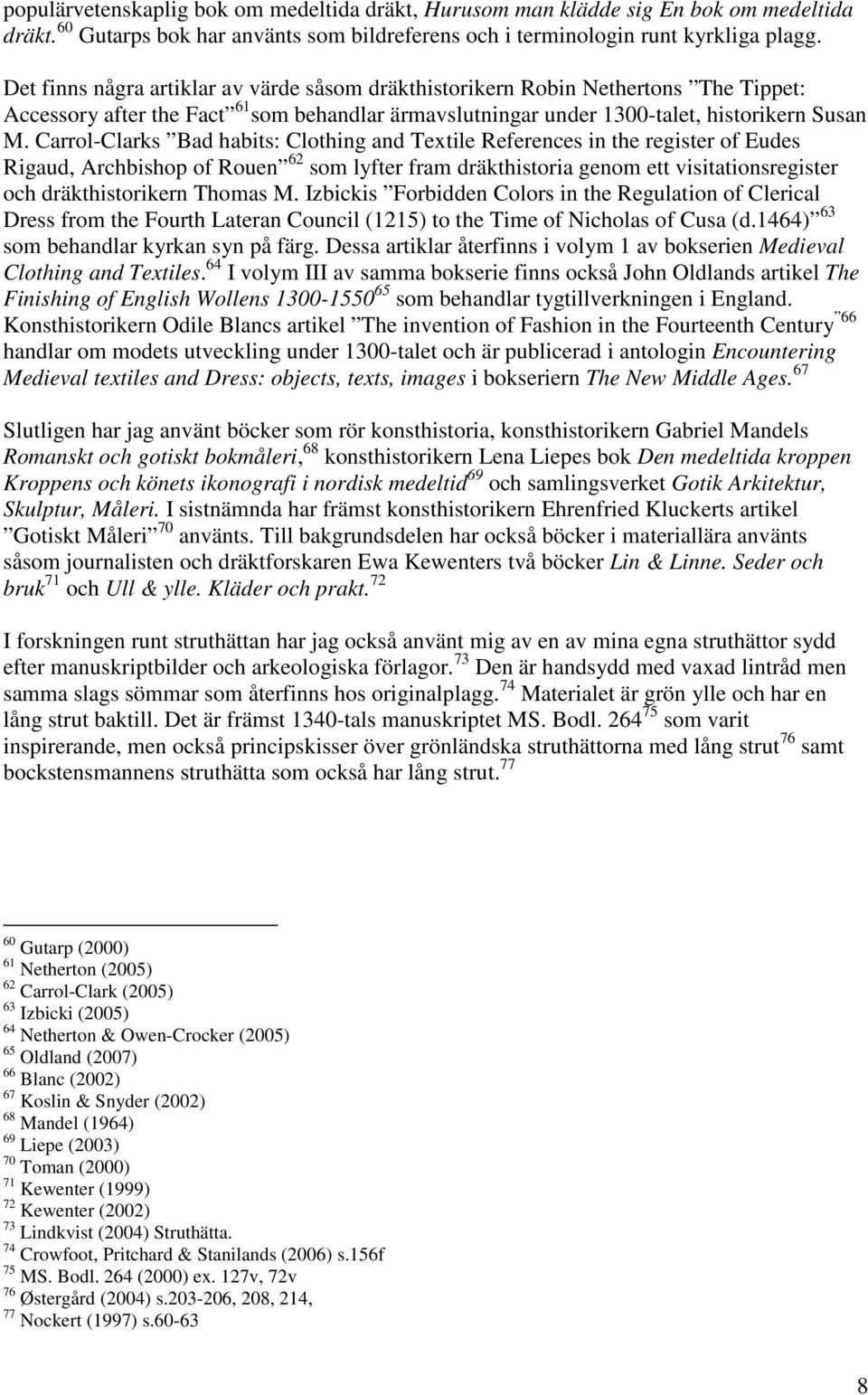 Carrol-Clarks Bad habits: Clothing and Textile References in the register of Eudes Rigaud, Archbishop of Rouen 62 som lyfter fram dräkthistoria genom ett visitationsregister och dräkthistorikern