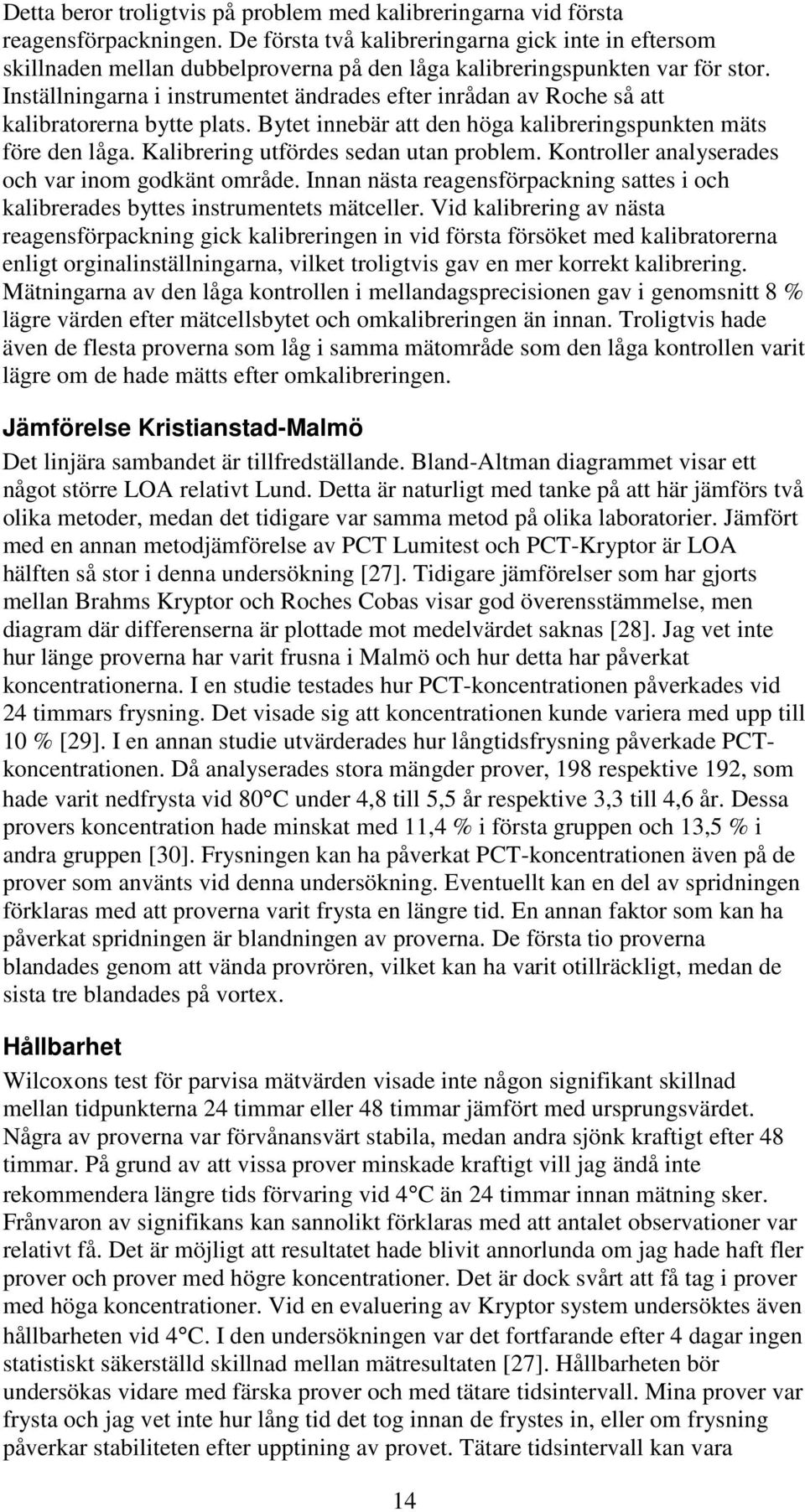 Inställningarna i instrumentet ändrades efter inrådan av Roche så att kalibratorerna bytte plats. Bytet innebär att den höga kalibreringspunkten mäts före den låga.