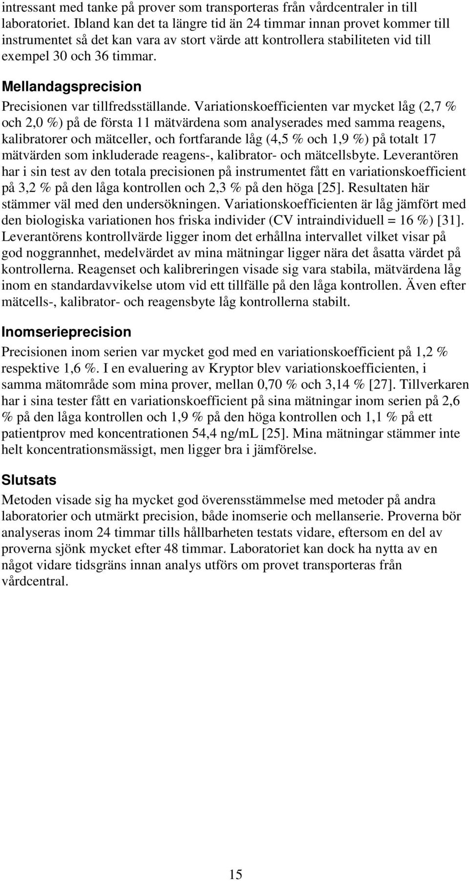 Mellandagsprecision Precisionen var tillfredsställande.