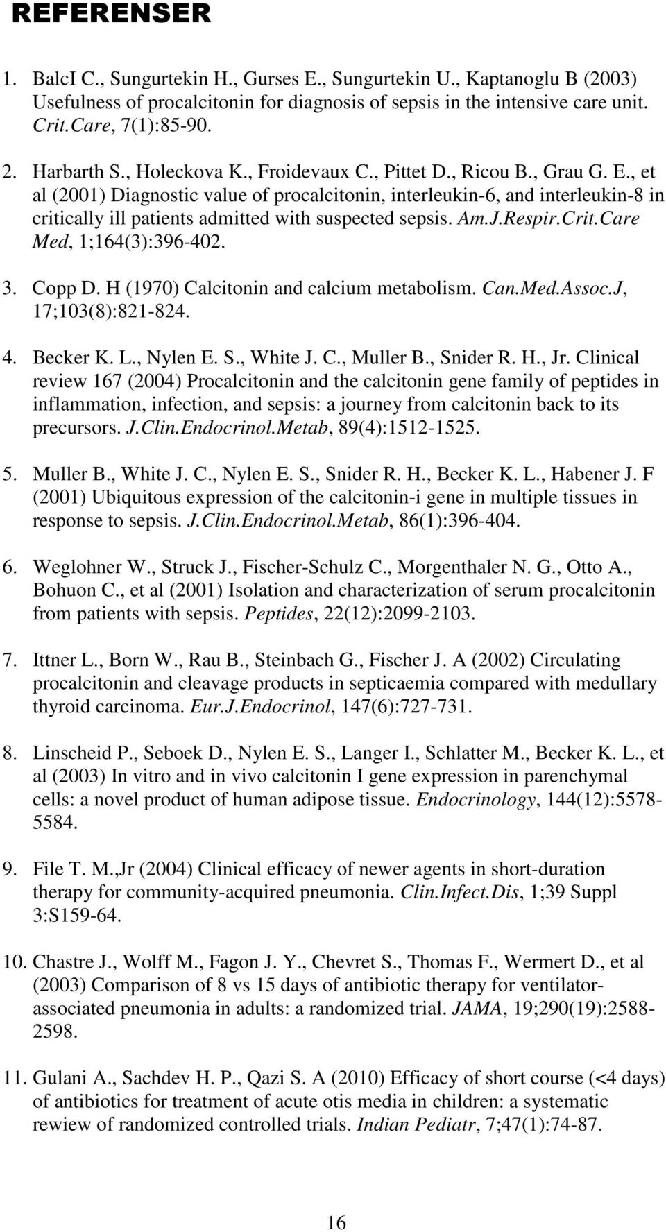 , et al (2001) Diagnostic value of procalcitonin, interleukin-6, and interleukin-8 in critically ill patients admitted with suspected sepsis. Am.J.Respir.Crit.Care Med, 1;164(3):396-402. 3. Copp D.